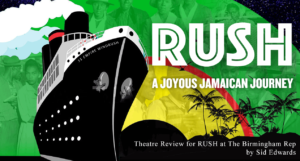 Theatre Review for RUSH at The Birmingham Rep by Sid Edwards